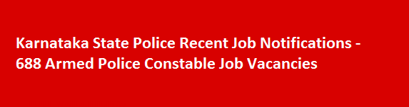 Karnataka State Police Recent Job Notifications 688 Armed Police Constable Job Vacancies