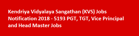 Kendriya Vidyalaya Sangathan KVS Jobs Notification 2018 5193 PGT TGT Vice Principal and Head Master Jobs