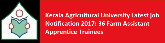 Kerala Agricultural University Latest job Notification 2017 36 Farm Assistant Apprentice Trainees