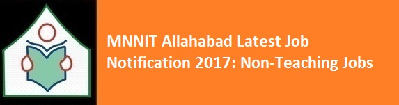 MNNIT Allahabad Latest Job Notification 2017 Non Teaching Jobs