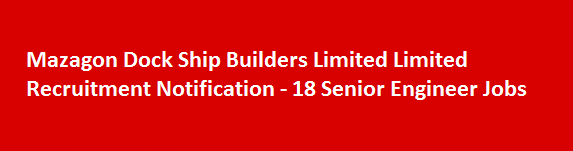 Mazagon Dock Ship Builders Limited Limited Recruitment Notification 18 Senior Engineer Jobs