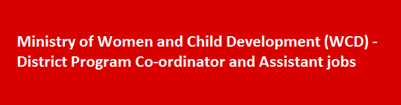 Ministry of Women and Child Development WCD District Program Co ordinator and Assistant jobs