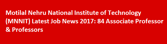 Motilal Nehru National Institute of Technology MNNIT Latest Job News 2017 84 Associate Professor Professors
