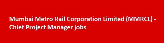 Mumbai Metro Rail Corporation Limited MMRCL Chief Project Manager jobs