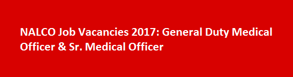 NALCO Job Vacancies 2017 General Duty Medical Officer Sr. Medical Officer
