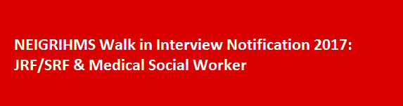 NEIGRIHMS Walk in Interview Notification 2017 JRFSRF Medical Social Worker