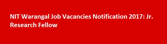 NIT Warangal Job Vacancies Notification 2017 Jr. Research Fellow