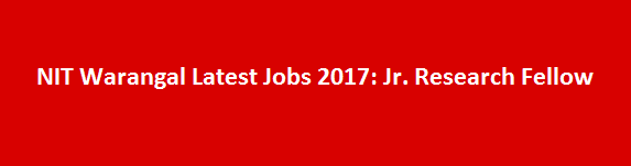 NIT Warangal Latest Jobs 2017 Jr. Research Fellow
