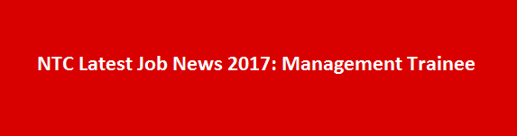 NTC Latest Job News 2017 Management Trainee Jobs