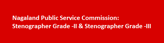 Nagaland Public Service Commission Job Vacancies 2017 Stenographer Grade II Stenographer Grade III