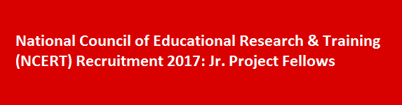 National Council of Educational Research Training NCERT Recruitment 2017 Jr. Project Fellows