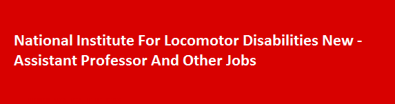 National Institute For Locomotor Disabilities New Job Vacancies 2018 Assistant Professor And Other Jobs