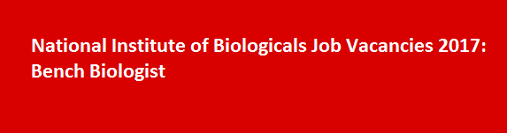 National Institute of Biologicals Job Vacancies 2017 Bench Biologist