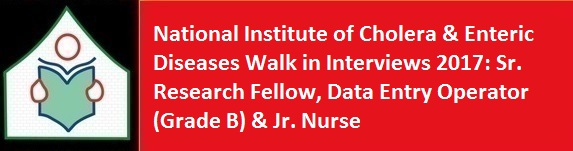 National Institute of Cholera Enteric Diseases Walk in Interviews 2017 Sr. Research Fellow Data Entry Operator Grade B Jr. Nurse