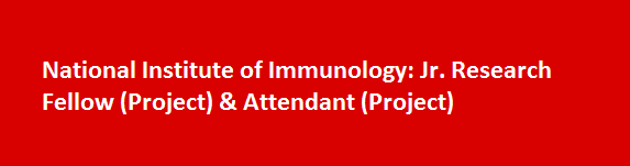 National Institute of Immunology Recruitment 2017 Jr. Research Fellow Project Attendant Project