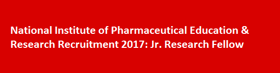 National Institute of Pharmaceutical Education Research Recruitment 2017 Jr. Research Fellow