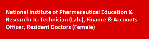 National Institute of Pharmaceutical Education Research Recruitment 2017 Jr. Technician Lab. Finance Accounts Officer Resident Doctors Female