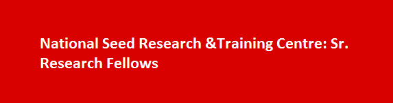 National Seed Research Training Centre Job Vacancies 2017 Sr. Research Fellows
