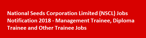 National Seeds Corporation Limited NSCL Jobs Notification 2018 Management Trainee Diploma Trainee and Other Trainee Jobs