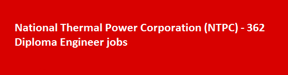 National Thermal Power Corporation NTPC 362 Diploma Engineer jobs