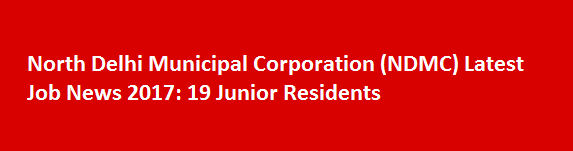 North Delhi Municipal Corporation NDMC Latest Job News 2017 19 Junior Residents