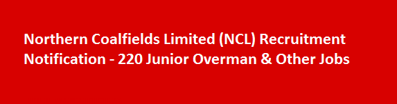 Northern Coalfields Limited NCL Recruitment Notification 220 Junior Overman Other Jobs