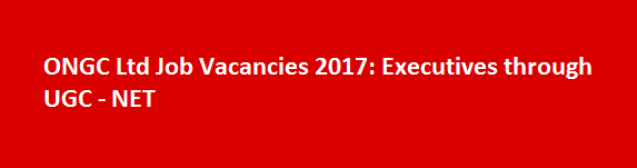 ONGC Ltd Job Vacancies 2017 Executives through UGC NET