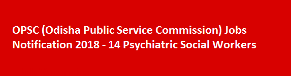 OPSC Odisha Public Service Commission Jobs Notification 2018 14 Psychiatric Social Workers