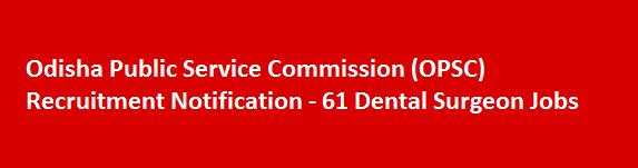 Odisha Public Service Commission OPSC Recruitment Notification 61 Dental Surgeon Jobs