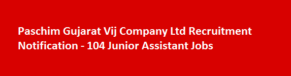 Paschim Gujarat Vij Company Ltd Recruitment Notification 104 Junior Assistant Jobs