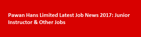 Pawan Hans Limited Latest Job News 2017 Junior Instructor Other Jobs