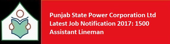 Punjab State Power Corporation Ltd Latest Job Notification 2017 1500 Assistant Lineman
