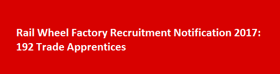 Rail Wheel Factory Recruitment Notification 2017 192 Trade Apprentices
