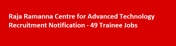 Raja Ramanna Centre for Advanced Technology Recruitment Notification 49 Trainee Jobs
