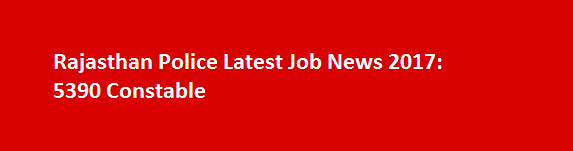 Rajasthan Police Latest Job News 2017 5390 Constable