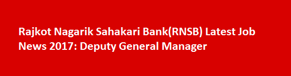 Rajkot Nagarik Sahakari BankRNSB Latest Job News 2017 Deputy General Manager