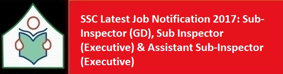 SSC Latest Job Notification 2017 Sub Inspector GD Sub Inspector Executive Assistant Sub Inspector Executive