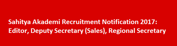 Sahitya Akademi Recruitment Notification 2017 Editor Deputy Secretary Sales Regional Secretary