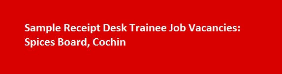 Sample Receipt Desk Trainee Job Vacancies 2017 Spices Board Cochin