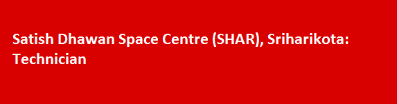Satish Dhawan Space Centre SHAR Sriharikota Recruitment Notification 2017 Technician