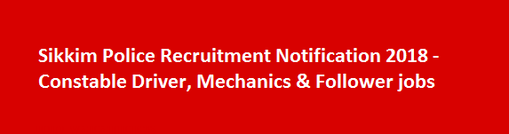 Sikkim Police Recruitment Notification 2018 Constable Driver Mechanics Follower jobs
