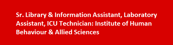 Sr. Library Information Assistant Laboratory Assistant ICU Technician Job Vacancies 2017 Institute of Human Behaviour Allied Sciences
