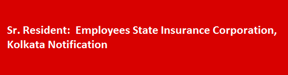 Sr. Resident Job Vacancies 2017 Employees State Insurance Corporation Kolkata Notification