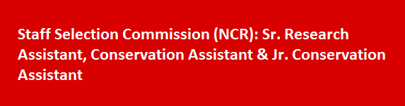 Staff Selection Commission NCR Job Vacancies 2017 Sr. Research Assistant Conservation Assistant Jr. Conservation Assistant