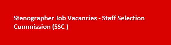 Stenographer Job Vacancies Notifications 2017 Staff Selection Commission SSC 