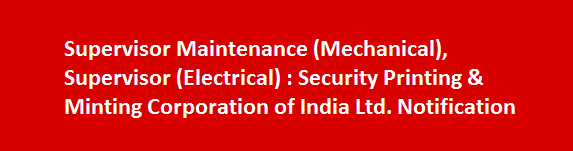 Supervisor Maintenance Mechanical Supervisor Electrical Job Vacancies 2017 Security Printing Minting Corporation of India Ltd. Notification
