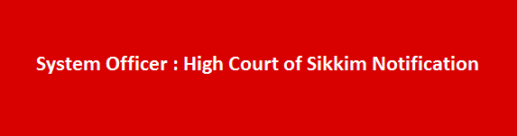 System Officer Job Vacancies 2017 High Court of Sikkim Notification