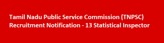 Tamil Nadu Public Service Commission TNPSC Recruitment Notification 13 Statistical Inspector