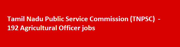 Tamil Nadu Public Service Commission TNPSC Recruitment Notification 2018 192 Agricultural Officer jobs