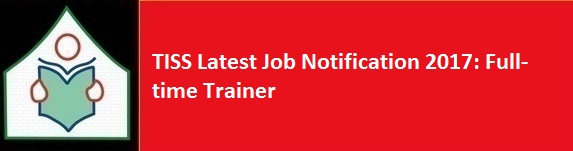 Tata Institute of Social SciencesTISS Latest Job Notification 2017 Full time Trainer